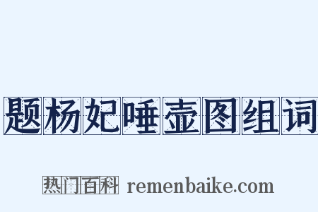 题杨妃唾壶图组词是什么意思的图片